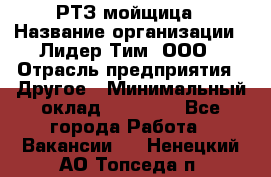 РТЗ/мойщица › Название организации ­ Лидер Тим, ООО › Отрасль предприятия ­ Другое › Минимальный оклад ­ 30 000 - Все города Работа » Вакансии   . Ненецкий АО,Топседа п.